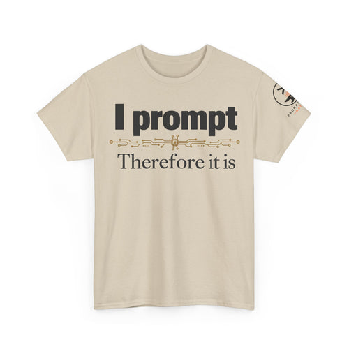 I Prompt, Therefore It Is. | AI T-Shirt
