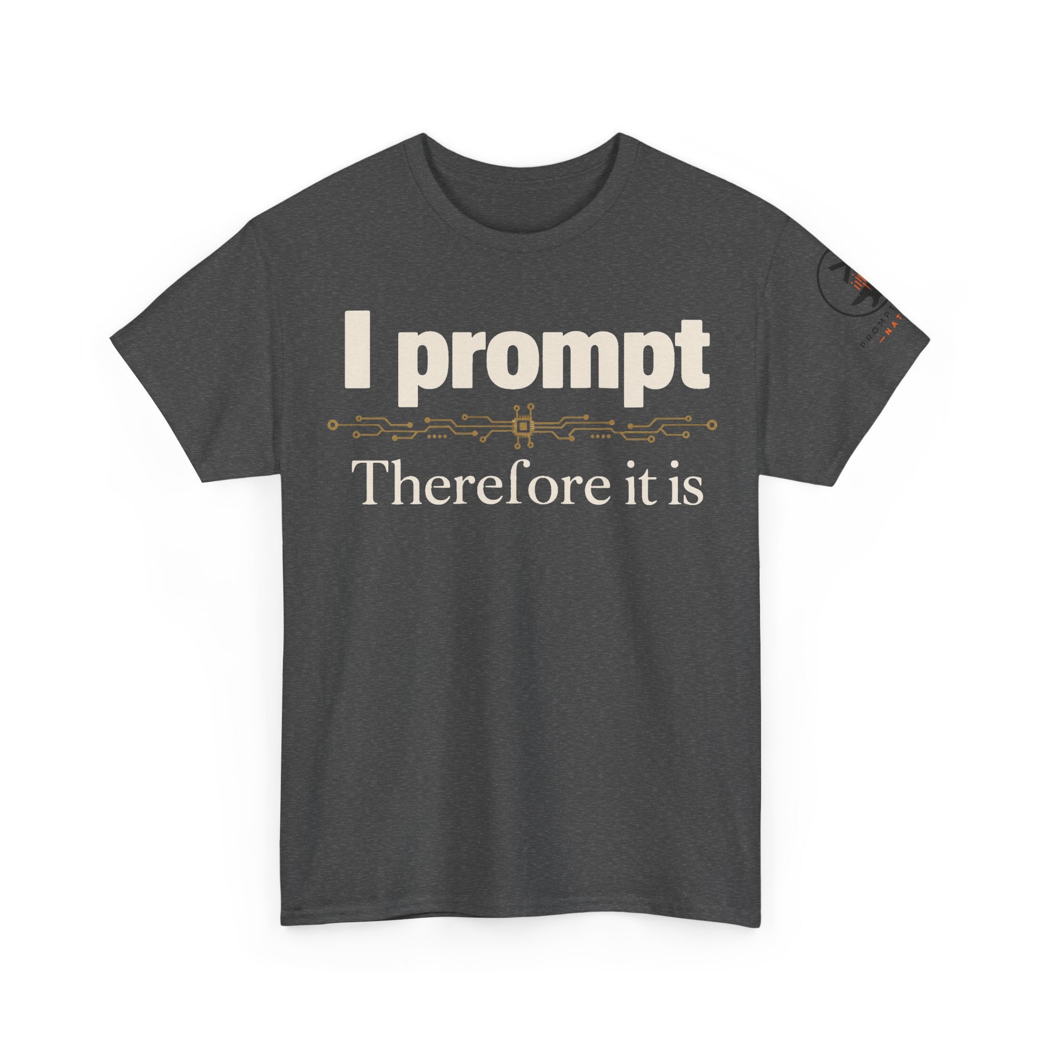 I Prompt, Therefore It Is. | AI T-Shirt